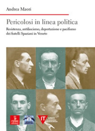Pericolosi in linea politica. Resistenza, antifascismo, deportazione e pacifismo dei fratelli Spaziani in Veneto Andrea Maori