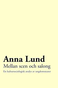 Mellan scen och salong: en kultursociologisk analys av ungdomsteater - Bok av Anna Lund - Häfte