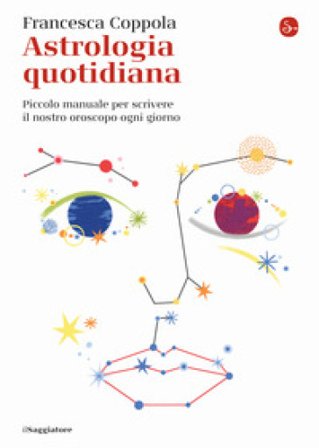 Astrologia quotidiana. Piccolo manuale per scrivere il nostro oroscopo ogni giorno Francesca Coppola