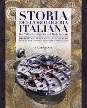 Storia dell'orologeria italiana. Dal '300 alla nascita del made in Italy. Ediz. italiana e inglese Ugo Pancani