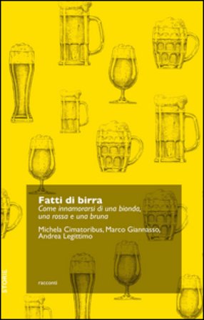 Fatti di birra. Come innamorarsi di una bionda, una rossa e una bruna Michela Cimatoribus