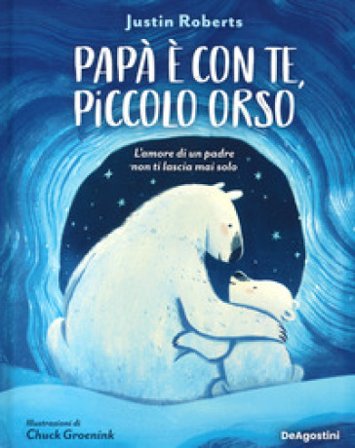 Papà è con te, piccolo orso. L'amore di un padre non ti lascia mai solo. Ediz. a colori Justin Roberts
