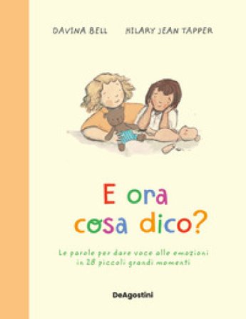 E ora cosa dico? Le parole per dare voce alle emozioni in 28 piccoli grandi momenti. Ediz. a colori Davina Bell