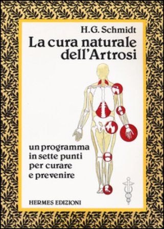 La cura naturale dell'artrosi. Un programma in sette punti per prevenire e curare le artrosi Hans-Gottfried Schmidt