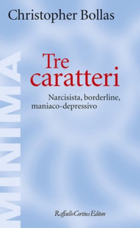 Tre caratteri. Narcisista, borderline, maniaco-depressivo Christopher Bollas