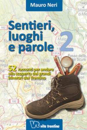 Sentieri, luoghi e parole. 52 racconti per andare alla scoperta dei grandi itinerari del Trentino. Vol. 2 Mauro Neri