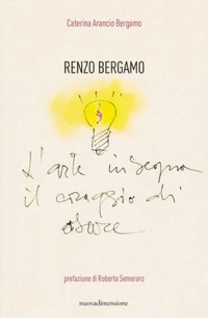 Renzo Bergamo, L'arte insegna il coraggio di osare Caterina Arancio Bergamo