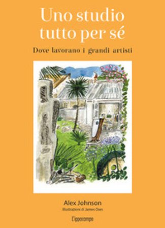 Uno studio tutto per sé. Dove lavorano i grandi artisti. Ediz. illustrata Alex Johnson