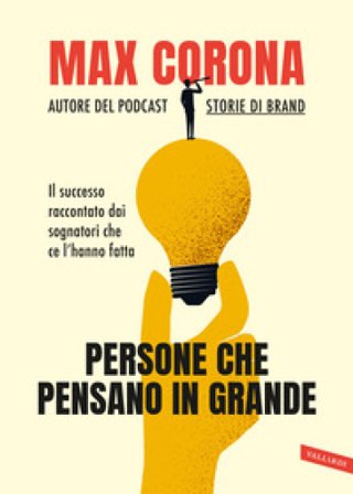 Persone che pensano in grande. Il successo raccontato dai sognatori che ce l'hanno fatta Max Corona