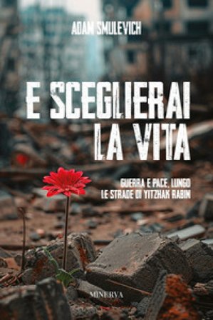 E sceglierai la vita. Guerra e pace lungo le strade di Yitzhak Rabin Adam Smulevich