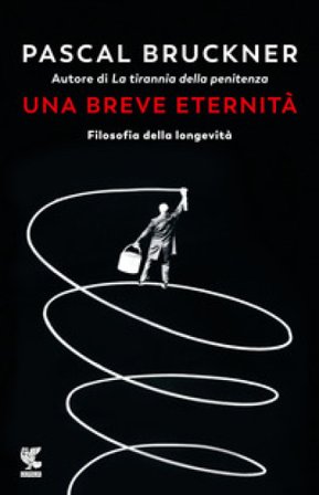 Una breve eternità. Filosofia della longevità Pascal Bruckner
