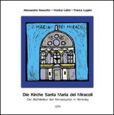 Die Kirche Santa Maria dei Miracoli. Die architektur der renaissance in Venedig. Ediz. illustrata Alessandra Bassotto