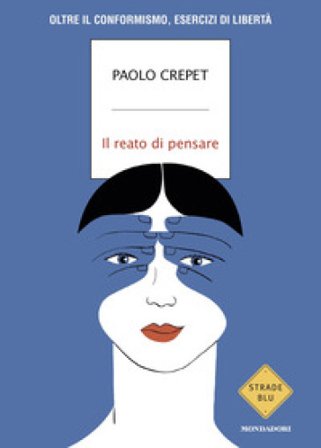 Il reato di pensare. Oltre il conformismo, esercizi di libertà Paolo Crepet