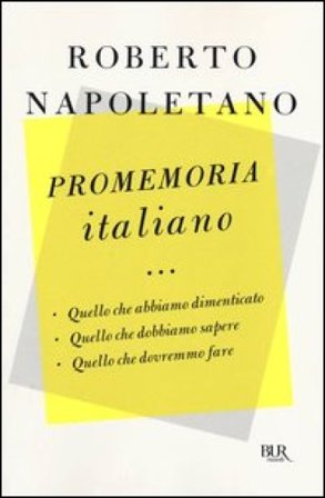 Promemoria italiano. Quello che abbiamo dimenticato, quello che dobbiamo sapere, quello che dovremmo fare Roberto Napoletano
