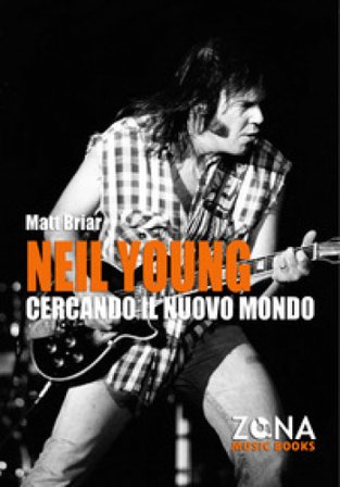 Neil Young. Cercando il nuovo mondo Matt Briar