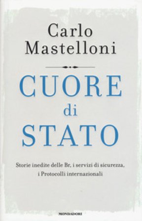 Cuore di Stato. Storie inedite delle Br, i servizi di sicurezza, i protocolli internazionali Carlo Mastelloni