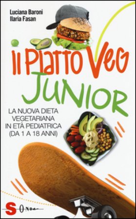 Il piatto veg junior. La nuova dieta vegetariana in età pediatrica (1-18 anni) Luciana Baroni