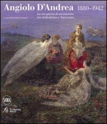 Angiolo D'Andrea 1880-1942. La riscoperta di un maestro tra Simbolismo e Novecento. Ediz. illustrata