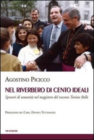 Nel riverbero di cento ideali. Spessori di umanità nel magistero del vescovo Tonino Bello Agostino Picicco