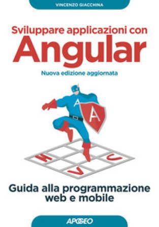 Sviluppare applicazioni con Angular. Guida alla programmazione web e mobile. Nuova ediz. Vincenzo Giacchina