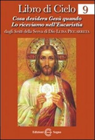 Libro di cielo 9. Cosa desidera Gesù quando lo riceviamo nell'Eucarestia Luisa Piccarreta