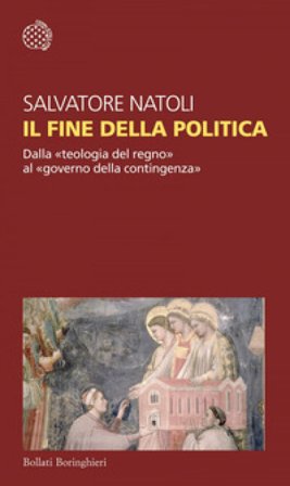 Il fine della politica. Dalla «teologia del regno» al «governo della contingenza» Salvatore Natoli
