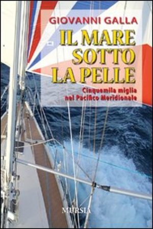 Il mare sotto la pelle. Cinquemila miglia nel Pacifico Meridionale Giovanni Galla
