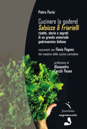 Cucinare (e godere). Salsicce e friarielli. Ricette, storie e segreti di un grande universale gastronomico italiano Pietro Parisi