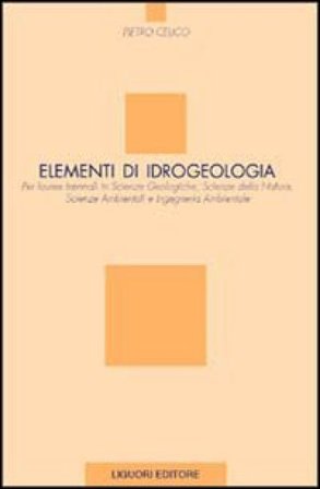 Elementi di idrogeologia per lauree in scienze geologiche, scienze della natura, scienze ambientali e ingegneria ambientale Pietro Celico