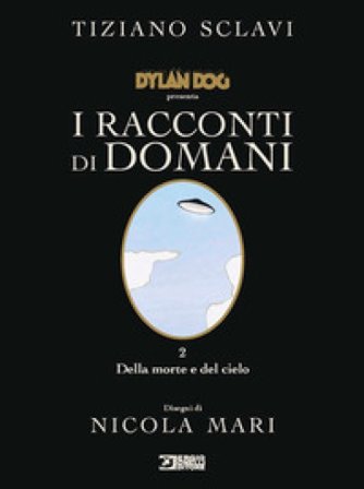 Dylan Dog presenta I racconti di domani. Vol. 2: Della morte e del cielo Tiziano Sclavi