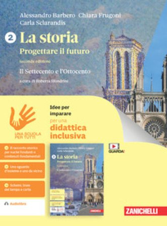 La storia. Progettare il futuro. Idee per imparare. Per le Scuole superiori. Vol. 2: Il Settecento e Ottocento Alessandro Barbero