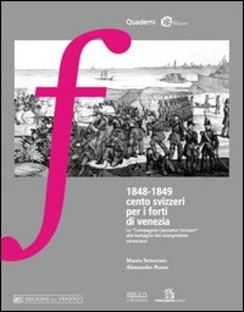 1848-1849 cento svizzeri per i forti di Venezia. La «compagnia cacciatori svizzeri» alle battaglie del Risorgimento veneziano Mauro Scroccaro