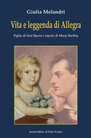 Vita e leggenda di Allegra. Figlia di lord Byron e nipote di Mary Shelley Giulia Melandri