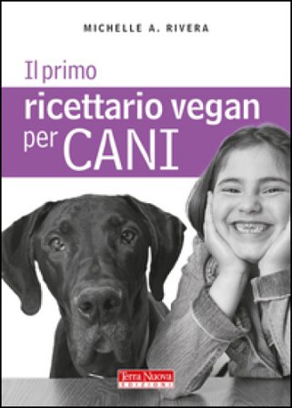 Il primo ricettario vegan per cani Michelle A. Rivera