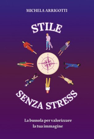 Stile senza stress. La bussola per valorizzare la tua immagine Michela Arrigotti