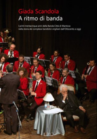 A ritmo di banda. I primi trentacinque anni della Banda Città di Mantova nella storia dei complessi bandistici virgiliani dall'Ottocento a oggi Giada 