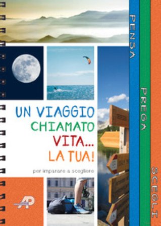 Un viaggio chiamato vita... la tua! Passi per imparare a scegliere. Ediz. a spirale Carlotta Ciarrapica