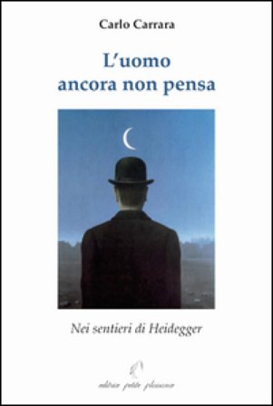 L'uomo ancora non pensa. Nei sentieri di Heidegger Carlo Carrara