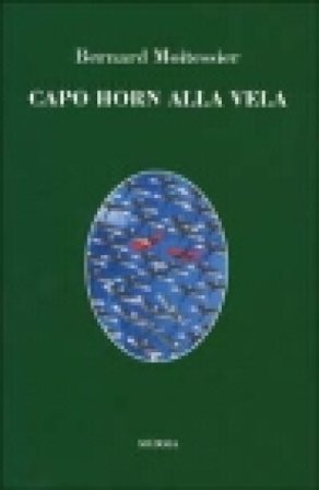 Capo Horn alla vela. 14000 miglia senza scalo Bernard Moitessier