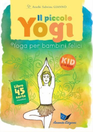 Il piccolo yogi. Yoga per bambini felici. Nuova ediz. Con 45 Carte Arathi Sabrina Giannò
