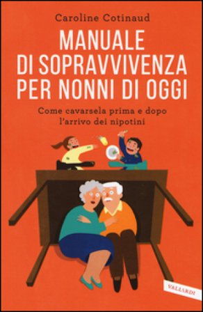 Manuale di sopravvivenza per nonni di oggi. Come cavarsela prima e dopo l'arrivo dei nipotini Caroline COTINAUD