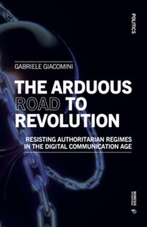 The arduous road to revolution. Resisting authoritarian regimes in the digital communication age Gabriele Giacomini