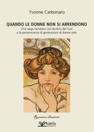 Quando le donne non si arrendono. Una saga familiare nel declino del Sud e la perseveranza di generazioni di donne sole Yvonne Carbonaro