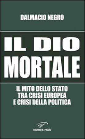 Il dio mortale. Il mito dello Stato tra crisi europea e crisi della politica Dalmacio Negro