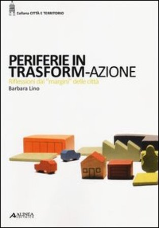 Periferie in trasform-azione. Riflessi dai «margini» delle città Barbara Lino