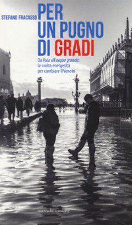 Per un pugno di gradi. Da Vaia all'acqua granda: la svolta energetica per cambiare il Veneto Stefano Fracasso