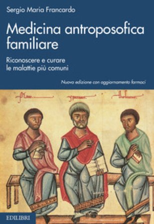 Medicina antroposofica familiare. Riconoscere e curare le malattie più comuni Sergio Maria Francardo