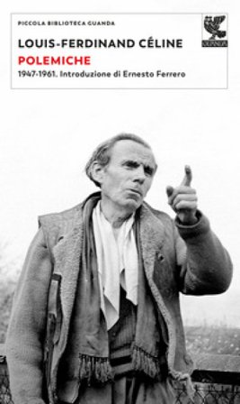 Polemiche. 1947-1961 Louis-Ferdinand Céline