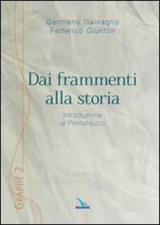Dai frammenti alla storia. Introduzione al Pentateuco Germano Galvagno