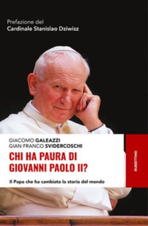 Chi ha paura di Giovanni Paolo II? Il papa che ha cambiato la storia del mondo Giacomo Galeazzi